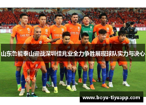 山东鲁能泰山迎战深圳佳兆业全力争胜展现球队实力与决心